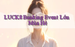 luck8 banking event lớn mùa hè