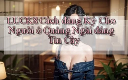 luck8 cách đăng ký cho người ở Quảng Ngãi đáng tin cậy