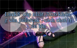 Luck8 cập nhật 2026 không cần jailbreak   cách chơi tiến lên