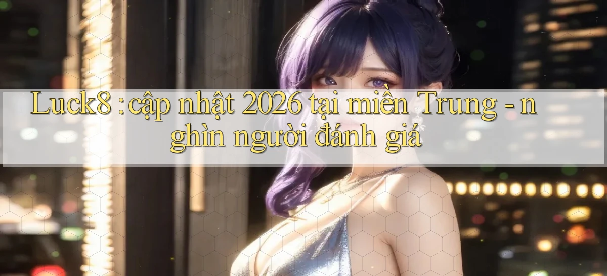 luck8   Link 2026   Nền Tảng Game Cập Nhật