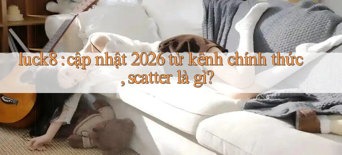 luck8   Link 2026   Nền Tảng Game Cập Nhật