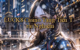luck8 casino tặng tiền trải nghiệm