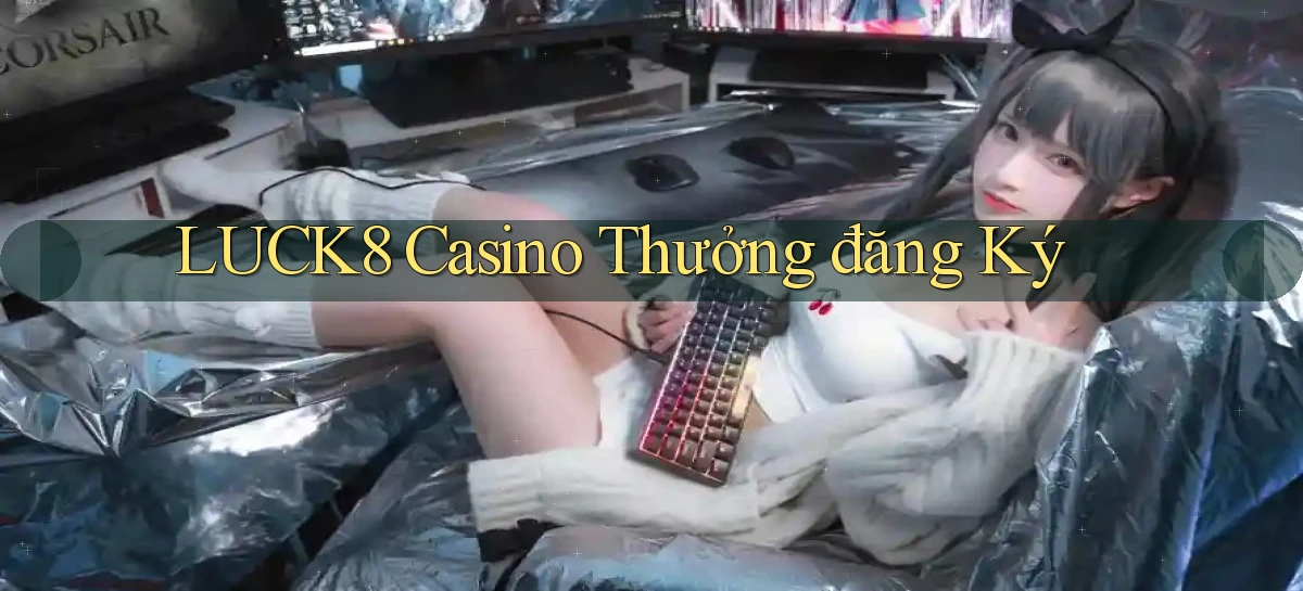 luck8 casino thưởng đăng ký