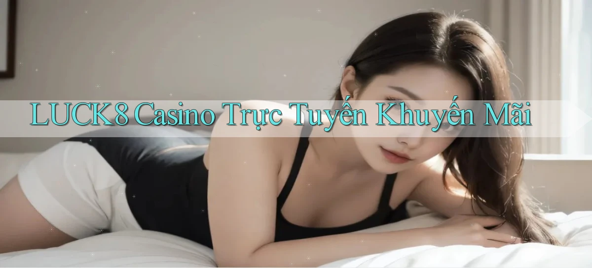luck8 casino trực tuyến khuyến mãi
