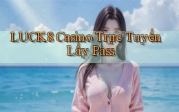 luck8 casino trực tuyến lấy pass