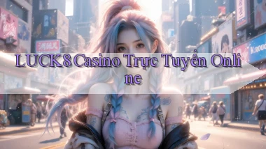 luck8 casino trực tuyến online