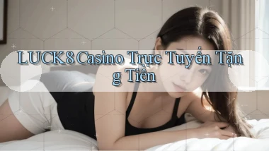 luck8 casino trực tuyến tặng tiền