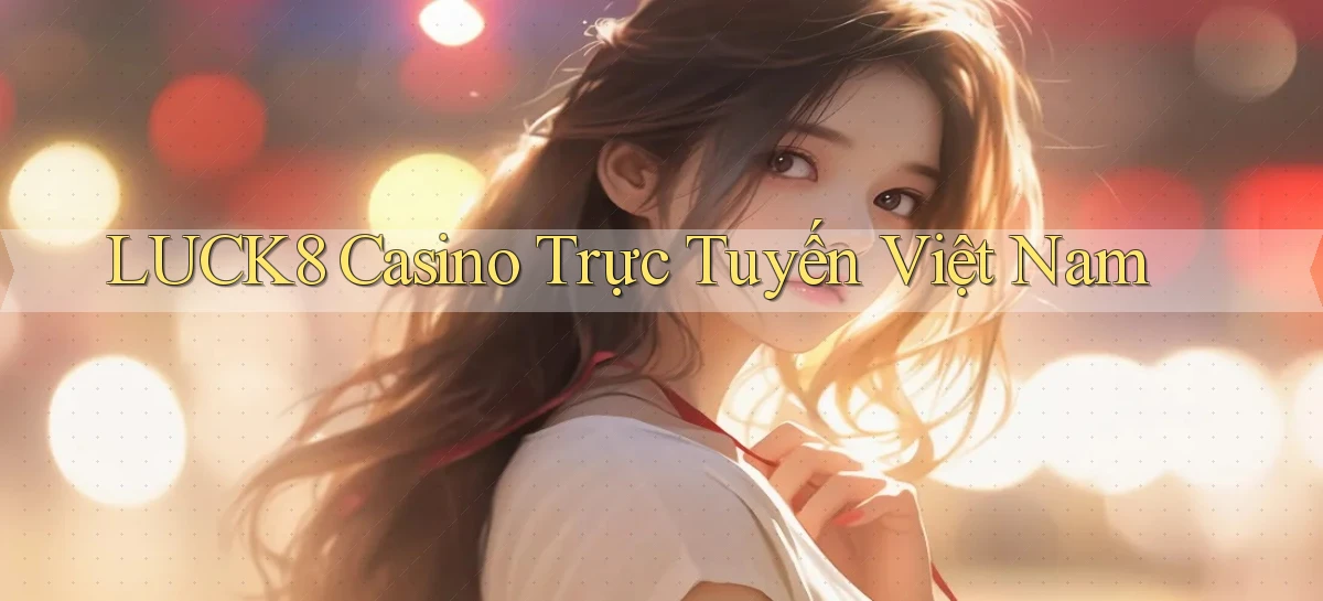 luck8 casino trực tuyến việt nam