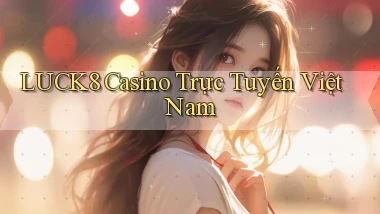 luck8 casino trực tuyến việt nam
