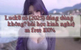 Luck8 có (2025) đáng dùng không bài học kinh nghiệm free 100%