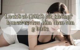 Luck8 có (2025) tốt không honest review làm theo từng bước