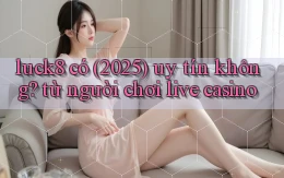 luck8 có (2025) uy tín không từ người chơi live casino