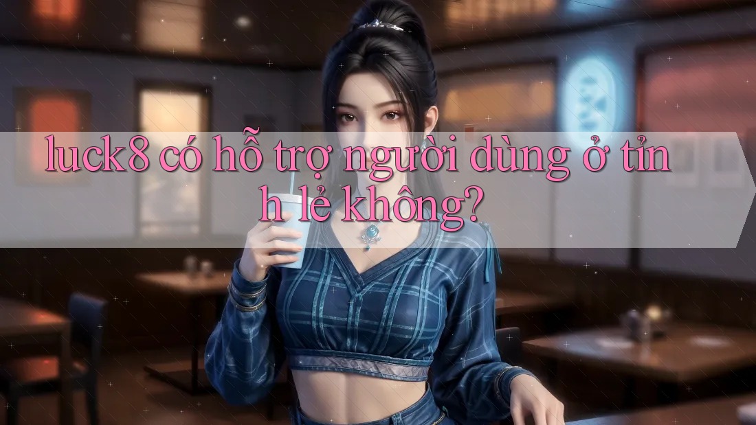 luck8 có hỗ trợ người dùng ở tỉnh lẻ không? luck8 có hỗ trợ người dùng ở tỉnh lẻ không?