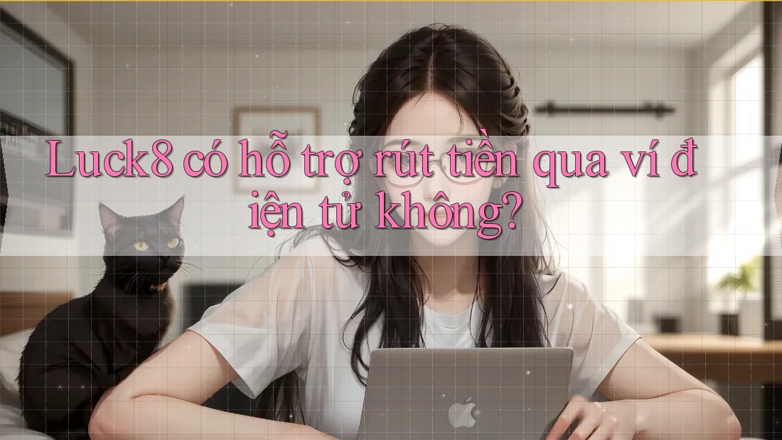 Luck8 có hỗ trợ rút tiền qua ví điện tử không? Luck8 có hỗ trợ rút tiền qua ví điện tử không?
