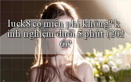 luck8 có miễn phí không kinh nghiệm dưới 5 phút (2026)