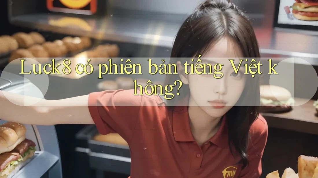 Luck8 có phiên bản tiếng Việt không? Luck8 có phiên bản tiếng Việt không?