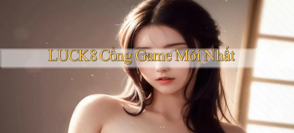 luck8  cổng game mới nhất