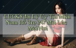 luck8  đại lý uy tín miền nam hỗ trợ 24／7 mọi lúc mọi nơi
