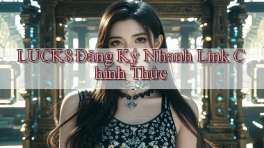 luck8  Đăng ký nhanh link chính thức