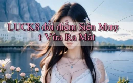 luck8 đổi điểm siêu mượt vừa ra mắt