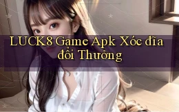 luck8  game apk xóc đĩa đổi thưởng