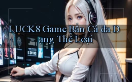 luck8  game bắn cá đa dạng thể loại