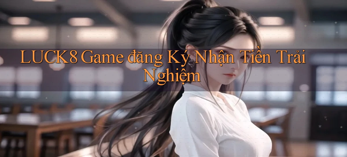 luck8   Link 2026   Nền Tảng Game Cập Nhật