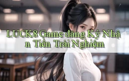 luck8  game đăng ký nhận tiền trải nghiệm