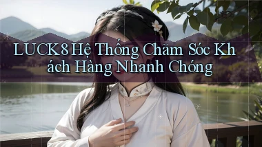luck8  hệ thống chăm sóc khách hàng nhanh chóng