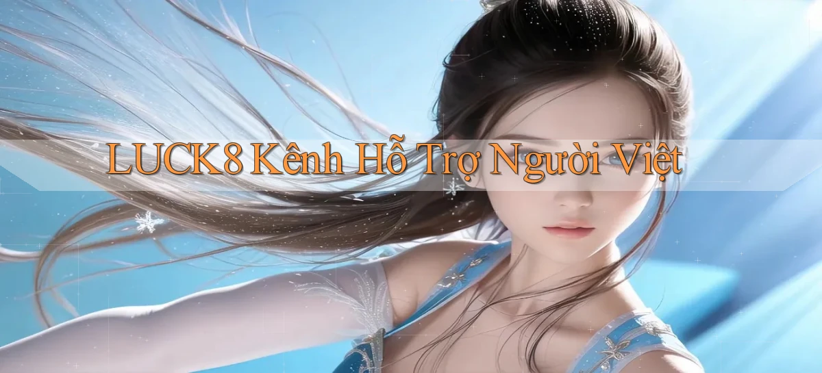 luck8 kênh hỗ trợ người việt