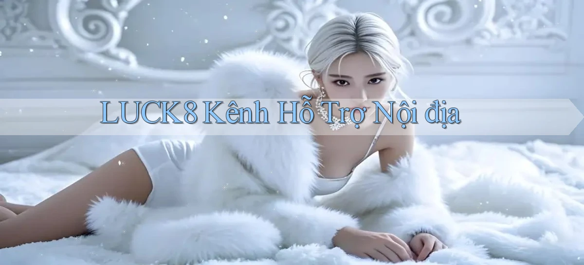 luck8 kênh hỗ trợ nội địa