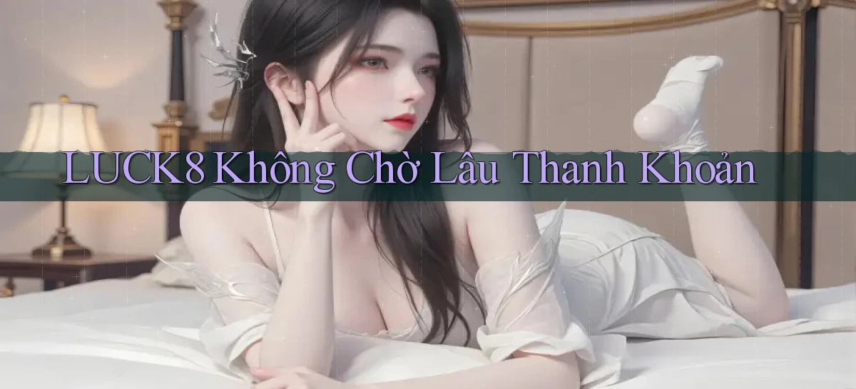 luck8 không chờ lâu thanh khoản
