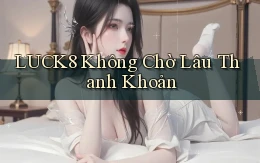 luck8 không chờ lâu thanh khoản