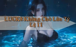 luck8 không chờ lâu tỷ lệ 1：1