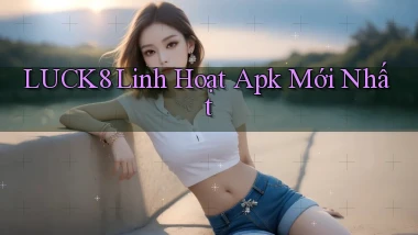 luck8 linh hoạt apk mới nhất