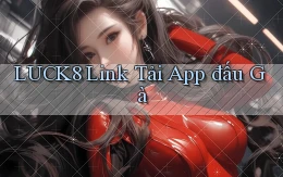 luck8  link tải app đấu gà