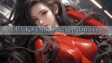 luck8  link tải app đấu gà