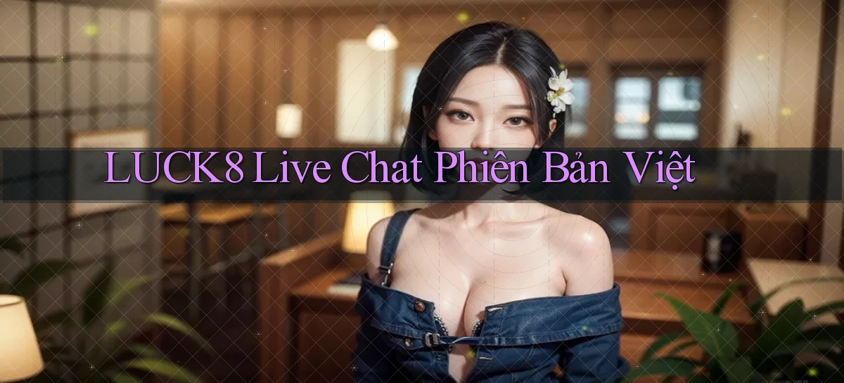 luck8 live chat phiên bản việt
