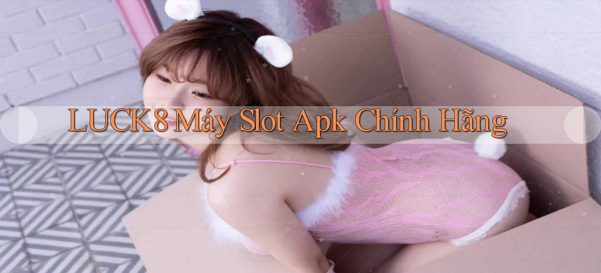 luck8  máy slot apk chính hãng
