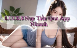luck8  nạp tiền qua app nhanh