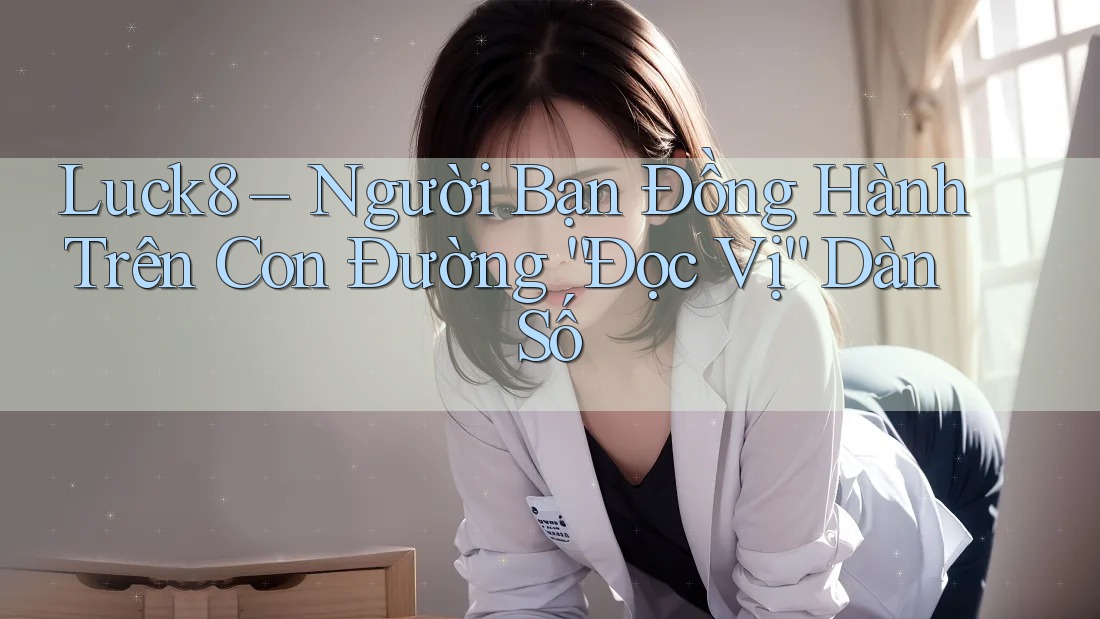 Luck8 – Người Bạn Đồng Hành Trên Con Đường “Đọc Vị” Dàn Số