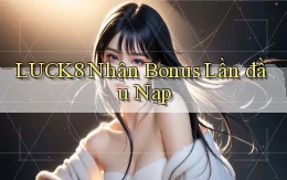 luck8  nhận bonus lần đầu nạp