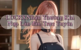 luck8  nhận thưởng khi nạp lần đầu trực tuyến
