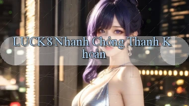 luck8 nhanh chóng thanh khoản