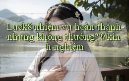 Luck8 nhiệm vụ hoàn thành nhưng không thưởng 9 kinh nghiệm