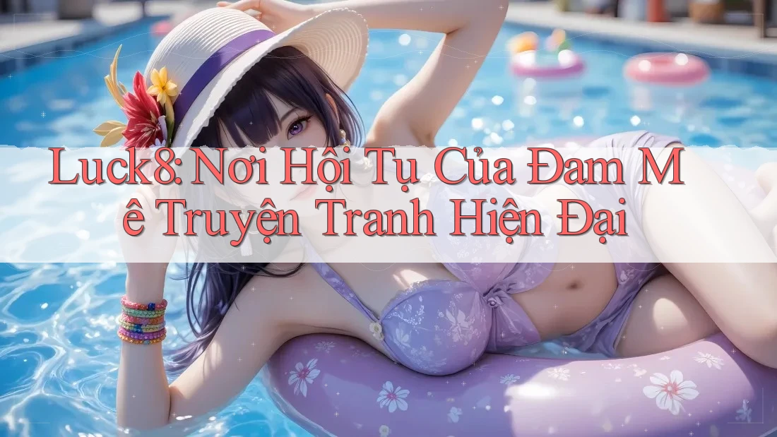 Luck8: Nơi Hội Tụ Của Đam Mê Truyện Tranh Hiện Đại Luck8: Nơi Hội Tụ Của Đam Mê Truyện Tranh Hiện Đại
