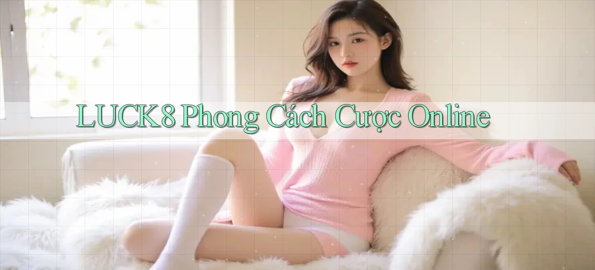 luck8  phong cách cược online