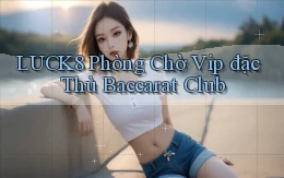 luck8  phòng chờ vip đặc thù baccarat club