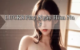 luck8 play ngày hôm nay