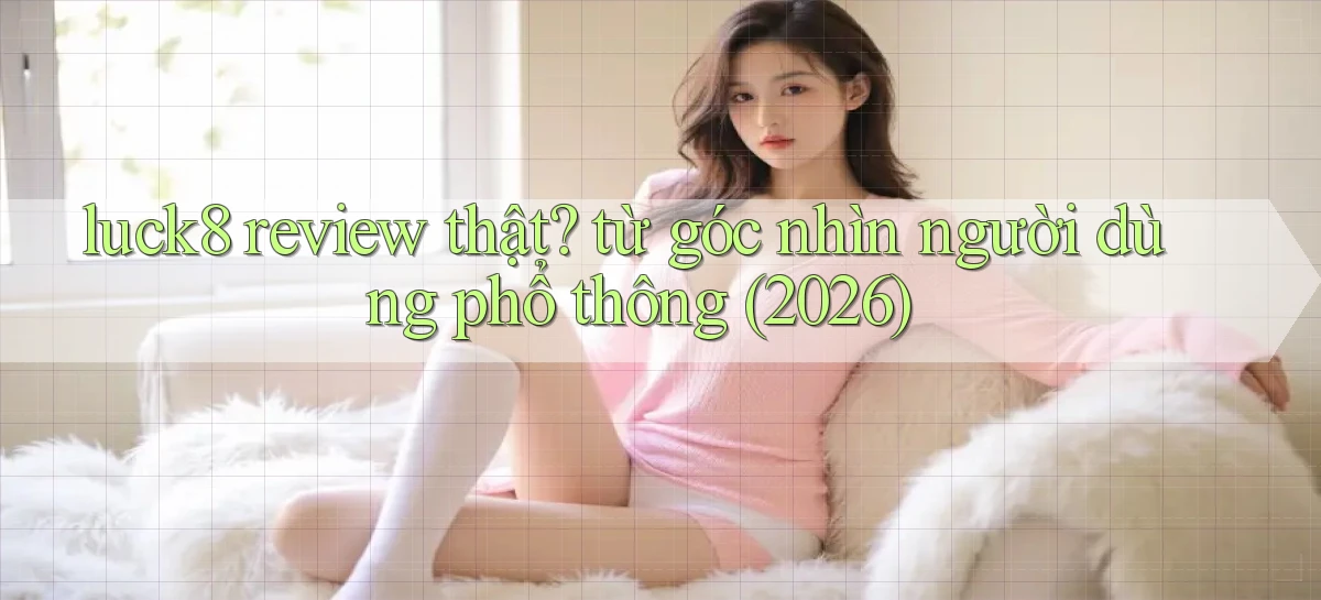 luck8   Link 2026   Nền Tảng Game Cập Nhật